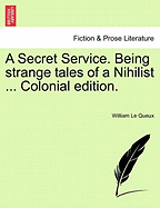 A Secret Service. Being Strange Tales of a Nihilist ... Colonial Edition.