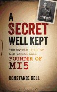 A Secret Well Kept: The Untold Story of Sir Vernon Kell, Founder of MI5