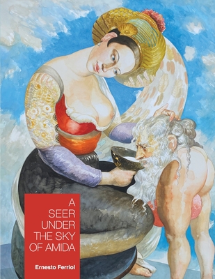 A Seer Under the Sky of Amida: Ernesto Ferriol - Luna, Camila (Contributions by), and Pea Rodrguez, Liannys Lisset, and Center, Kendall Art