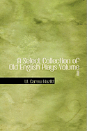 A Select Collection of Old English Plays; Volume II