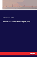 A select collection of old English plays