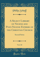 A Select Library of Nicene and Post-Nicene Fathers of the Christian Church, Vol. 10: Second Series (Classic Reprint)