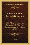 A Selection from Lucian's Dialogues: With a Literal Interlinear Translation, on the Plan Recommended by Mr. Lock (1838)