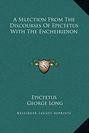 A Selection From The Discourses Of Epictetus With The Encheiridion