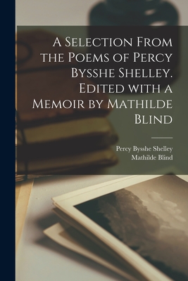 A Selection From the Poems of Percy Bysshe Shelley. Edited With a Memoir by Mathilde Blind - Shelley, Percy Bysshe 1792-1822, and Blind, Mathilde 1841-1896