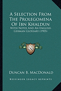 A Selection From The Prolegomena Of Ibn Khaldun: With Notes And An English-German Glossary (1905)