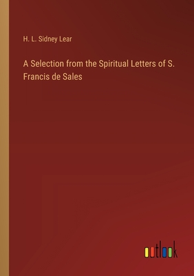 A Selection from the Spiritual Letters of S. Francis de Sales - Lear, H L Sidney