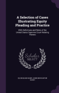 A Selection of Cases Illustrating Equity Pleading and Practice: With Definitions and Rules of the United States Supreme Court Relating Thereto