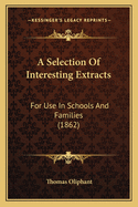 A Selection of Interesting Extracts: For Use in Schools and Families (1862)