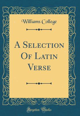 A Selection of Latin Verse (Classic Reprint) - College, Williams