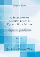 A Selection of Leading Cases in Equity, With Notes, Vol. 1 of 3: With Annotations Containing References to American Cases, With Additional Notes and References to American Decisions (Classic Reprint)