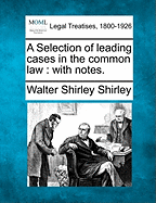 A Selection of leading cases in the common law: with notes.