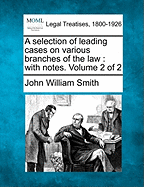 A selection of leading cases on various branches of the law: with notes. Volume 2 of 2