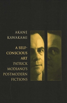 A Self-Conscious Art: Patrick Modiano's Postmodern Fictions - Kawakami, Akane