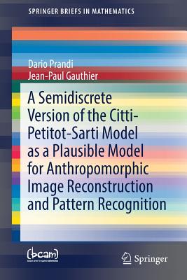 A Semidiscrete Version of the Citti-Petitot-Sarti Model as a Plausible Model for Anthropomorphic Image Reconstruction and Pattern Recognition - Prandi, Dario, and Gauthier, Jean-Paul