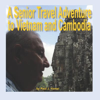 A Senior Travel Adventure to Vietnam and Cambodia - Hamel, Paul J