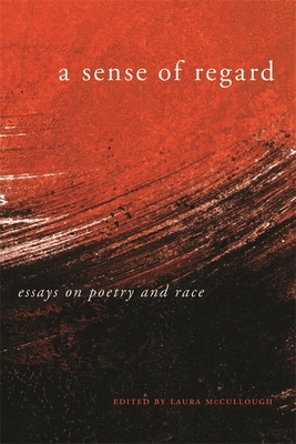 A Sense of Regard: Essays on Poetry and Race - McCullough, Laura (Editor), and Collins, Martha (Contributions by), and Dungy, Camille T (Contributions by)