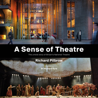 A Sense of Theatre: The Untold Stories of the Creation of Britain's National Theatre - Pilbrow, Richard