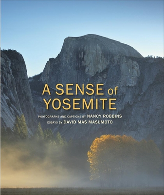A Sense of Yosemite - Robbins, Nancy (Photographer), and Masumoto, David Mas (Contributions by)