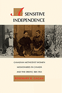 A Sensitive Independence: Canadian Methodist Women Missionaries in Canada and the Orient, 1881-1925 Volume 9