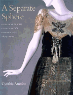 A Separate Sphere: Dressmakers in Cincinnati's Golden Age, 1877-1922 - Amnus, Cynthia, and Miller, Marla R (Contributions by), and Bissonnette, Anne (Contributions by)