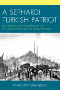 A Sephardi Turkish Patriot: Gad Franco in the Turmoil of the Ottoman Empire and the Turkish Republic