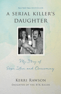 A Serial Killer's Daughter: My Story of Hope, Love, and Overcoming