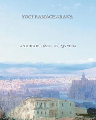 A Series of Lessons in Raja Yoga - Ramacharaka, Yogi