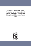 A Series of Letters from London Written During the Years 1856, '57, '58, '59 and '60