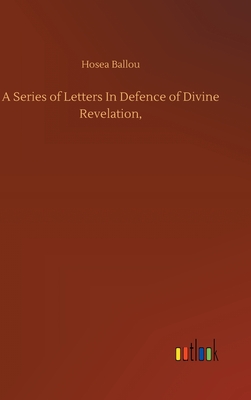 A Series of Letters In Defence of Divine Revelation, - Ballou, Hosea