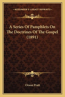 A Series Of Pamphlets On The Doctrines Of The Gospel (1891) - Pratt, Orson