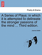 A Series of Plays: in which it is attempted to delineate the stronger passions of the mind ... Third edition.