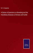 A Series of Questions on Breeding and the Hereditary Diseases of Horses and Cattle