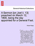 A Sermon [on Joel II. 13] Preached on March 12, 1800, Being the Day Appointed for a General Fast.