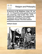 A Sermon on St. Matthew, Chap. IX. Ver. 12, 13. Preach'd at the Parish Church of St. Laurence, Near Guild- Hall, 1759, Before the President, Vice-Presidents, Treasurer, and Governors of the Magdalen House the Third Edition.