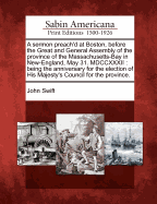 A Sermon Preach'd at Boston, Before the Great and General Assembly of the Province of the Massachusetts-Bay in New-England, May 31. MDCCXXXII: Being the Anniversary for the Election of His Majesty's Council for the Province.