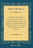 A Sermon, Preached at Portland, Maine, Sept. 12, 1838, Before the American Board of Commissioners for Foreign Missions, at Their Twenty-Ninth Annual Meeting (Classic Reprint)