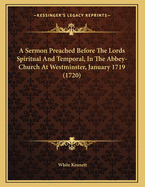 A Sermon Preached Before the Lords Spiritual and Temporal, in the Abbey-Church at Westminster, January 1719 (1720)