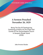 A Sermon Preached November 26, 1829: Being the Day of Thanksgiving, Containing a History of the Origin and Growth of the Second Baptist Church in Newport, Rhode Island (1830)