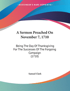A Sermon Preached On November 7, 1710: Being The Day Of Thanksgiving For The Successes Of The Forgoing Campaign (1710)