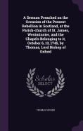 A Sermon Preached on the Occasion of the Present Rebellion in Scotland, at the Parish-church of St. James, Westminster, and the Chapels Belonging to it, October 6, 13, 1745, by Thomas, Lord Bishop of Oxford