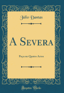 A Severa: Pe?a Em Quatro Actos (Classic Reprint)