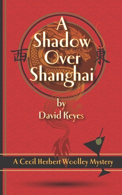 A Shadow Over Shanghai: A Cecil Herbert Woolley Mystery - Keyes, David
