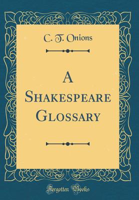 A Shakespeare Glossary (Classic Reprint) - Onions, C T