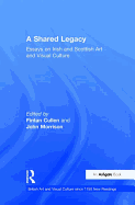 A Shared Legacy: Essays on Irish and Scottish Art and Visual Culture