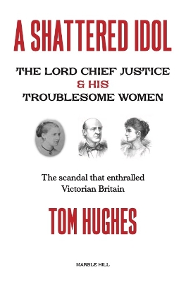 A SHATTERED IDOL: The Lord Chief Justice & His Troublesome Women - 
