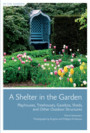 A Shelter in the Garden: Playhouses, Treehouses, Gazebos, Sheds, and Other Outdoor Structures