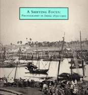 A Shifting Focus: Photography in India, 1850-1900 - Falconer, John, and Sharma, Satish K., and Rogers, Brett (Editor)