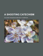 A Shooting Catechism - Meysey-Thompson, Richard Frederick