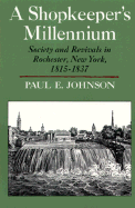 A Shopkeeper's Millennium: Society and Revivals in Rochester, New York, 1815-1837 - Johnson, Paul E